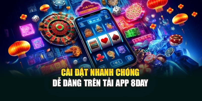 Cài đặt nhanh chóng, dễ dàng trên tải app 8DAY