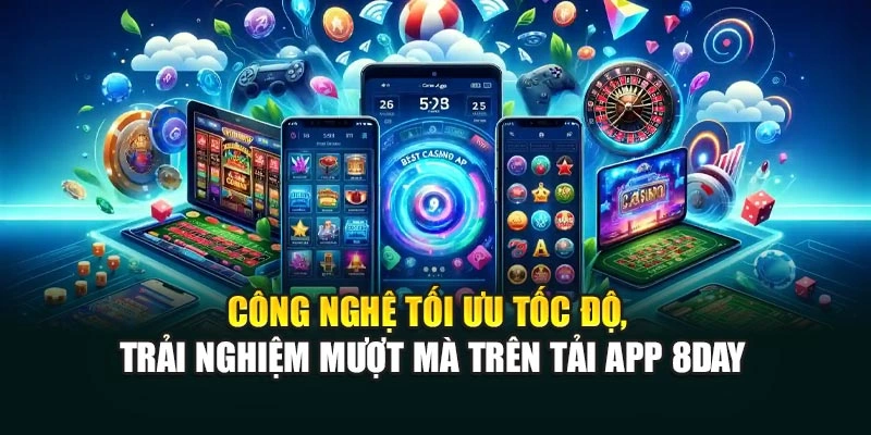 Công nghệ tối ưu tốc độ, trải nghiệm mượt mà trên tải app 8DAY