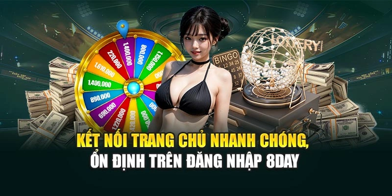Kết nối trang chủ nhanh chóng, ổn định trên đăng nhập 8DAY