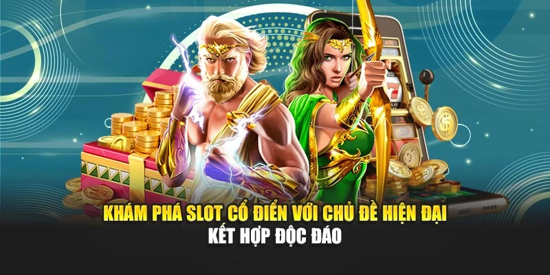 Khám phá Slot cổ điển với chủ đề hiện đại kết hợp độc đáo