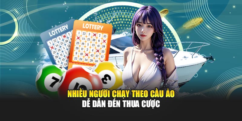 Nhiều người chạy theo cầu ảo dễ dẫn đến thua cược