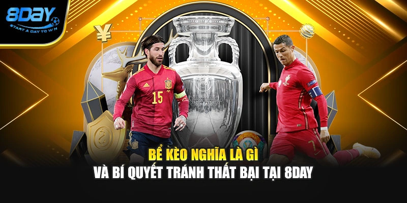 Bể Kèo Nghĩa Là Gì Và Bí Quyết Tránh Thất Bại Tại 8day