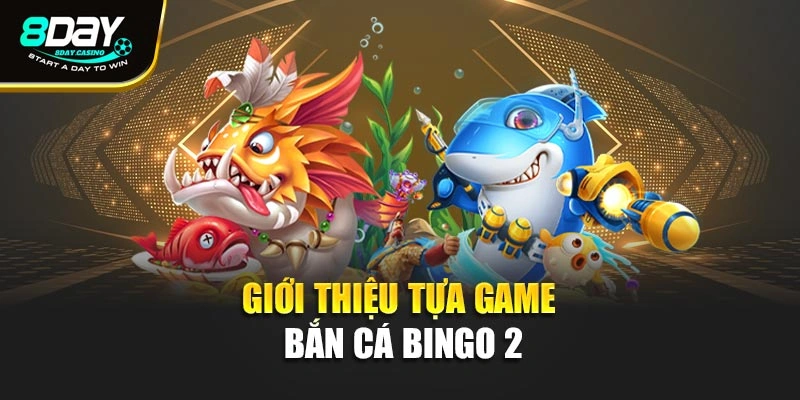 Giới thiệu tựa game bắn cá bingo 2
