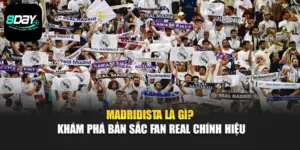 Madridista Là Gì? Khám Phá Bản Sắc Fan Real Chính Hiệu